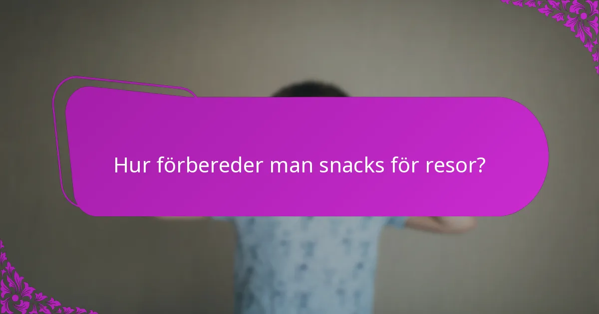 Hur förbereder man snacks för resor?