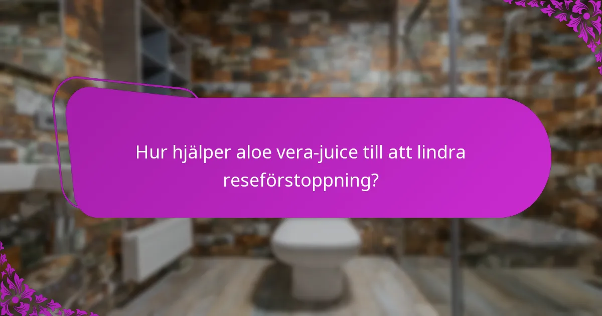 Hur hjälper aloe vera-juice till att lindra reseförstoppning?