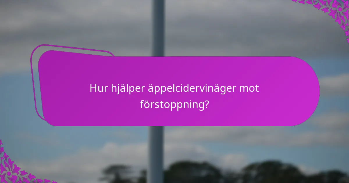 Hur hjälper äppelcidervinäger mot förstoppning?