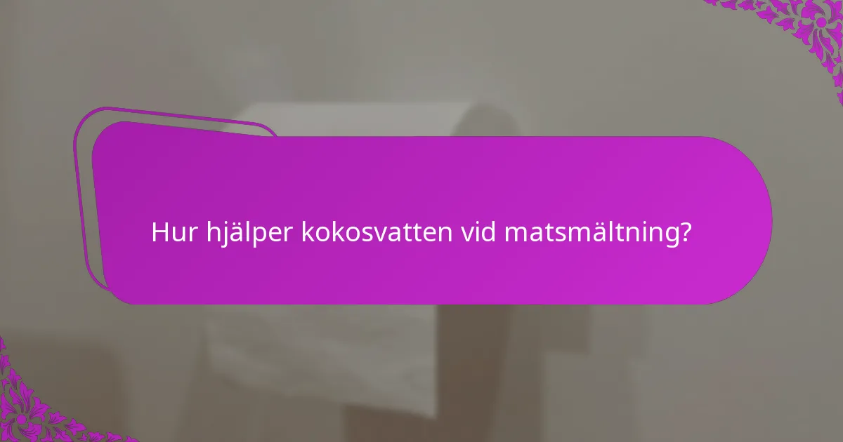 Hur hjälper kokosvatten vid matsmältning?