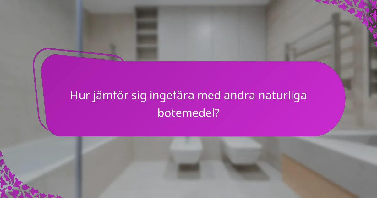 Hur jämför sig ingefära med andra naturliga botemedel?