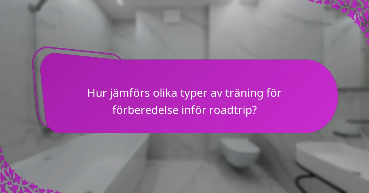 Hur jämförs olika typer av träning för förberedelse inför roadtrip?