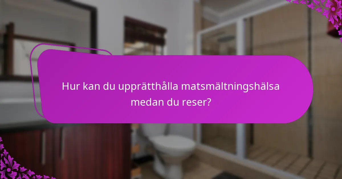 Hur kan du upprätthålla matsmältningshälsa medan du reser?