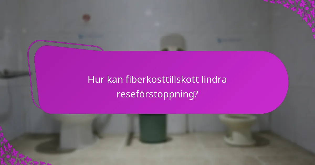 Hur kan fiberkosttillskott lindra reseförstoppning?