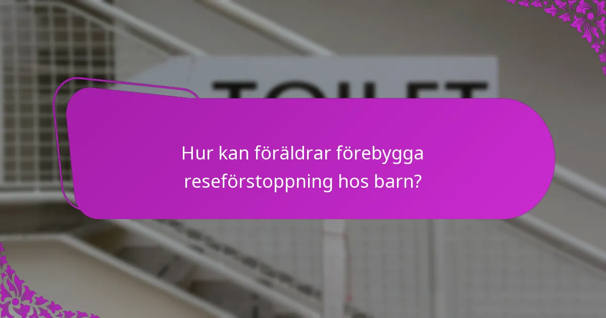 Hur kan föräldrar förebygga reseförstoppning hos barn?