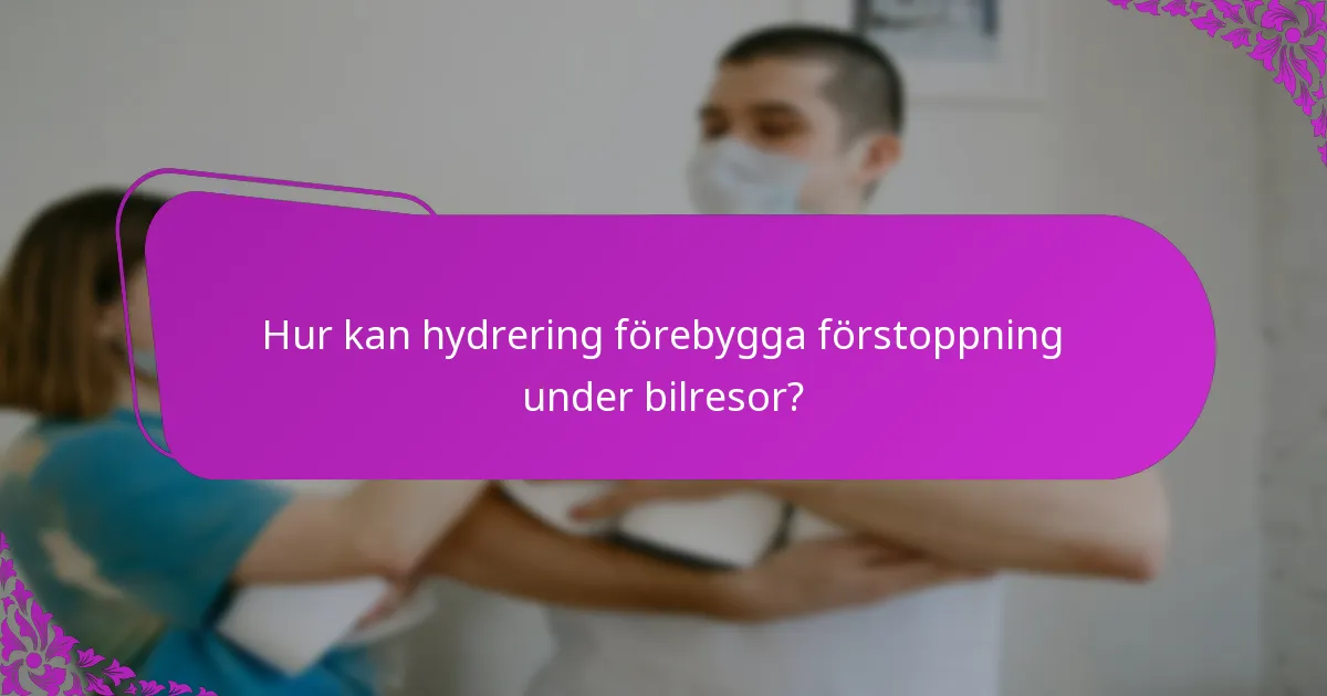Hur kan hydrering förebygga förstoppning under bilresor?