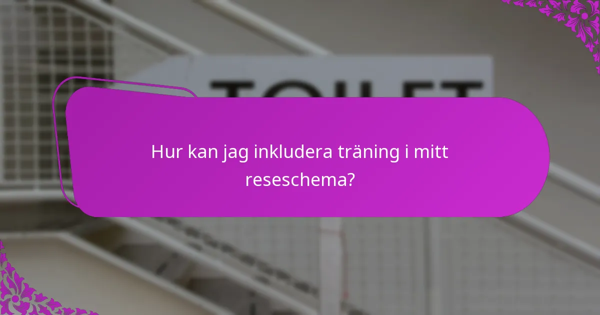 Hur kan jag inkludera träning i mitt reseschema?