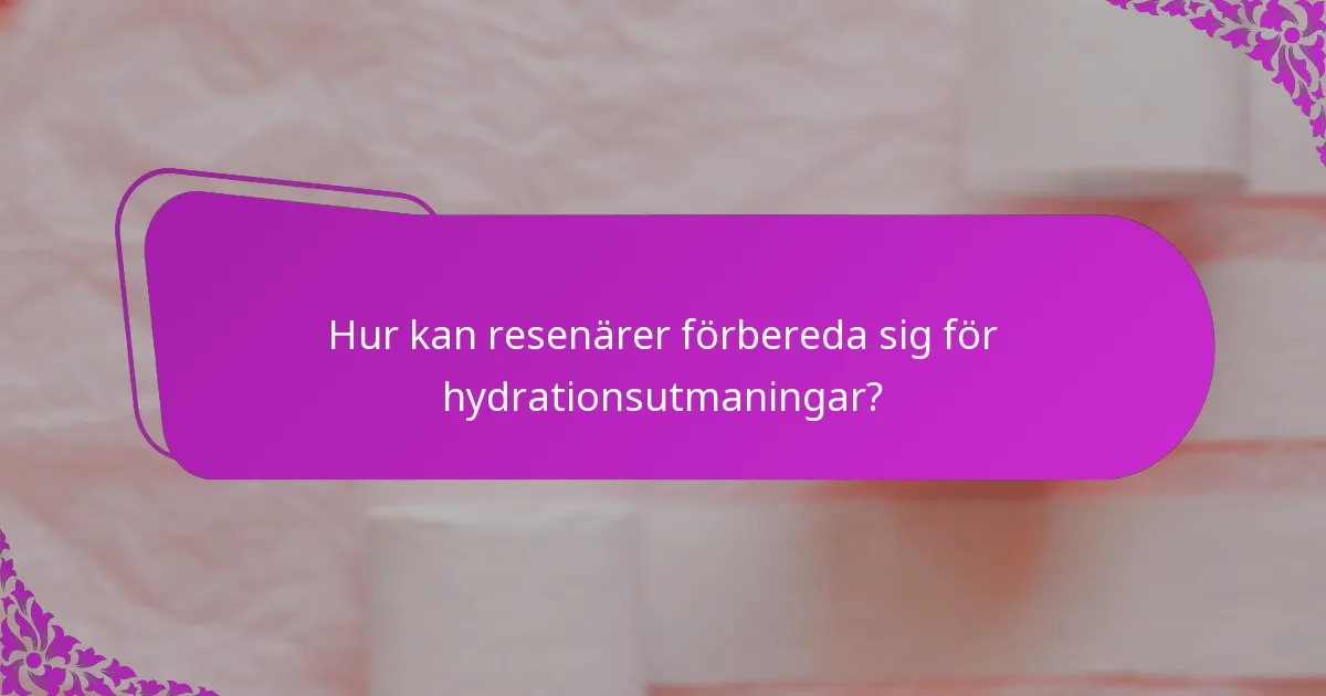 Hur kan resenärer förbereda sig för hydrationsutmaningar?