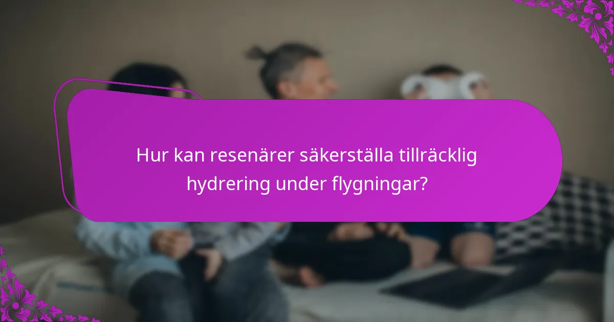 Hur kan resenärer säkerställa tillräcklig hydrering under flygningar?