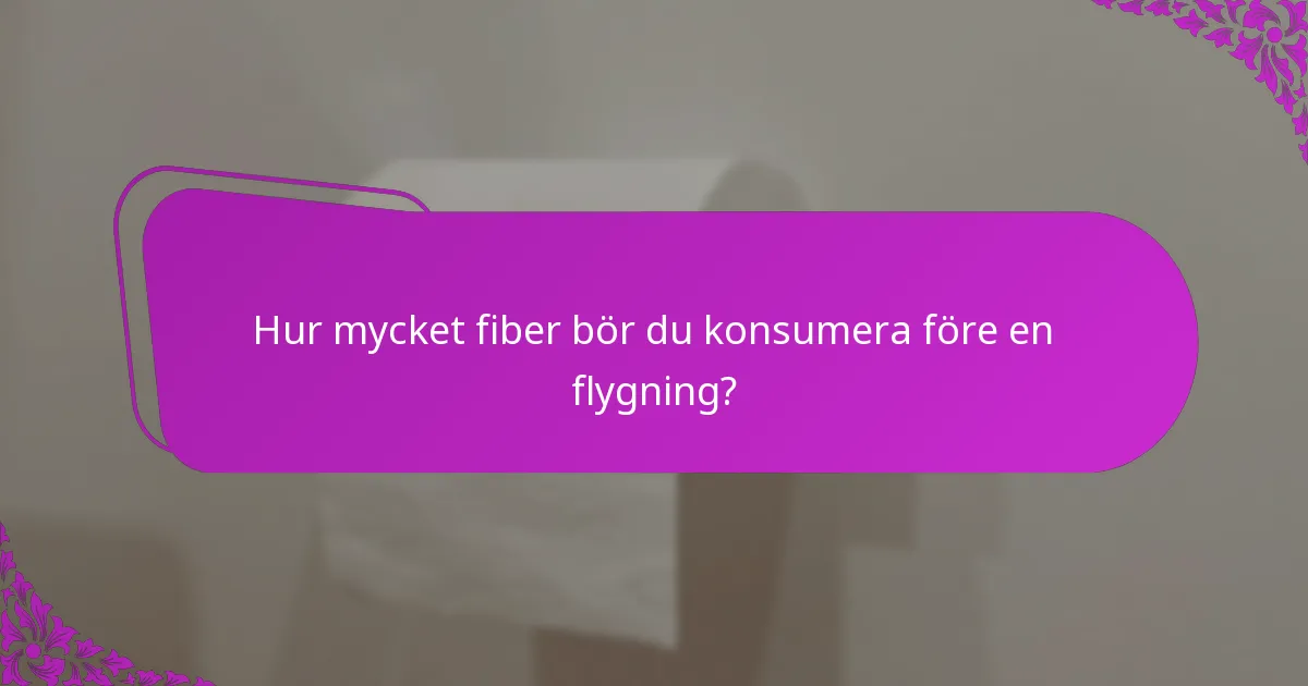Hur mycket fiber bör du konsumera före en flygning?