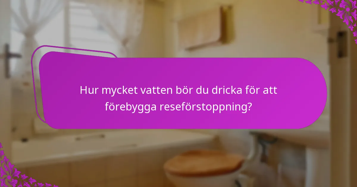 Hur mycket vatten bör du dricka för att förebygga reseförstoppning?