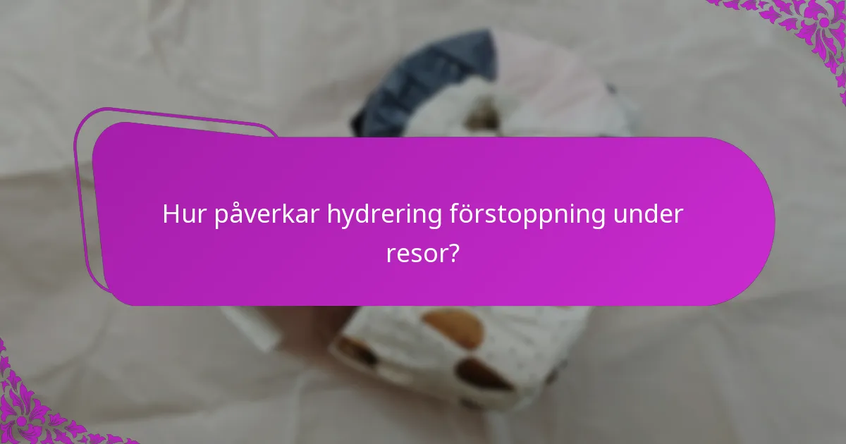 Hur påverkar hydrering förstoppning under resor?