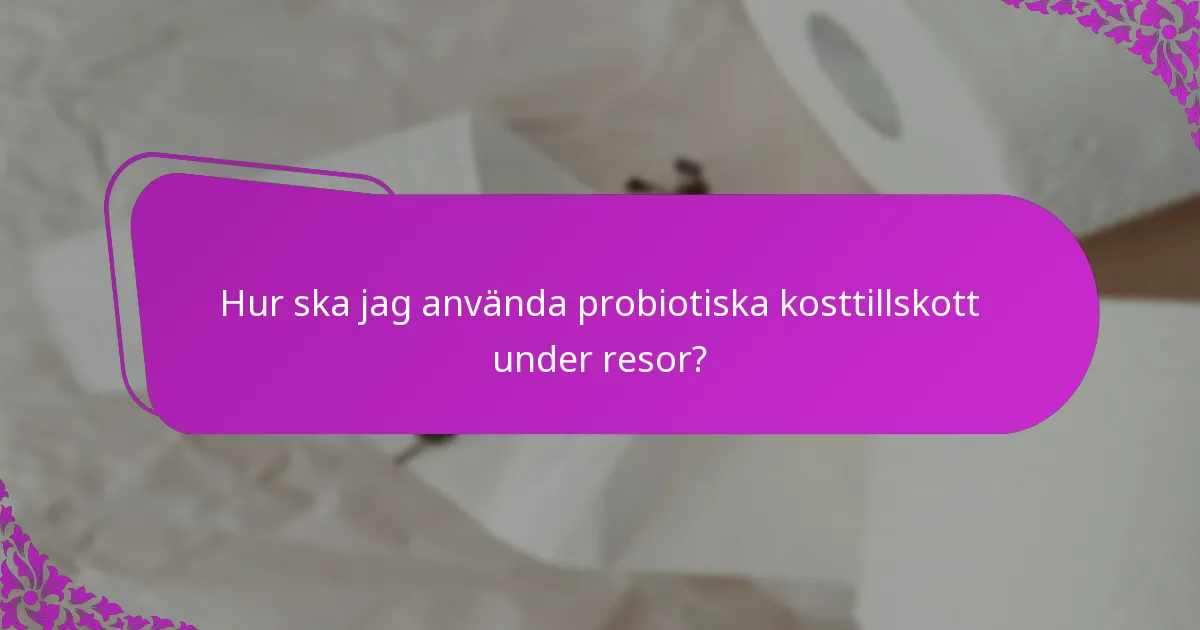 Hur ska jag använda probiotiska kosttillskott under resor?