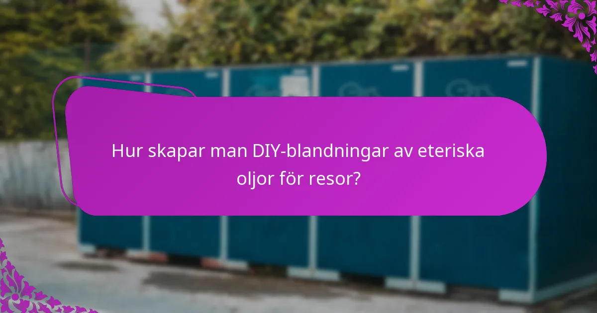 Hur skapar man DIY-blandningar av eteriska oljor för resor?
