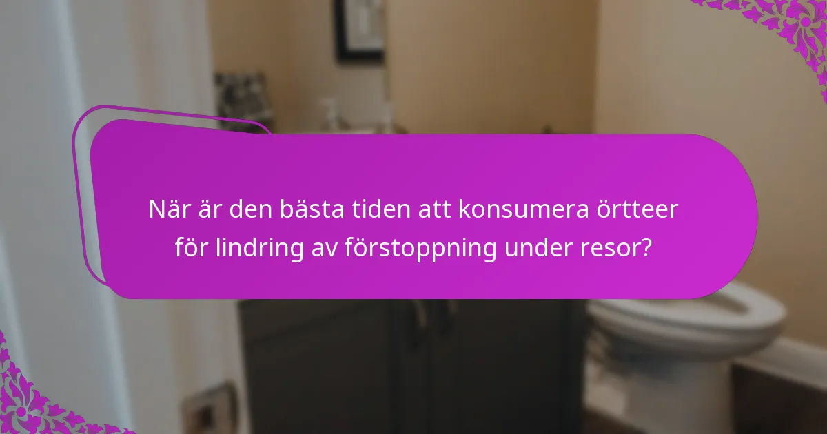 När är den bästa tiden att konsumera örtteer för lindring av förstoppning under resor?