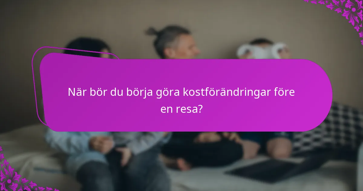 När bör du börja göra kostförändringar före en resa?