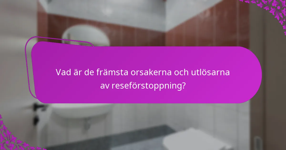 Vad är de främsta orsakerna och utlösarna av reseförstoppning?