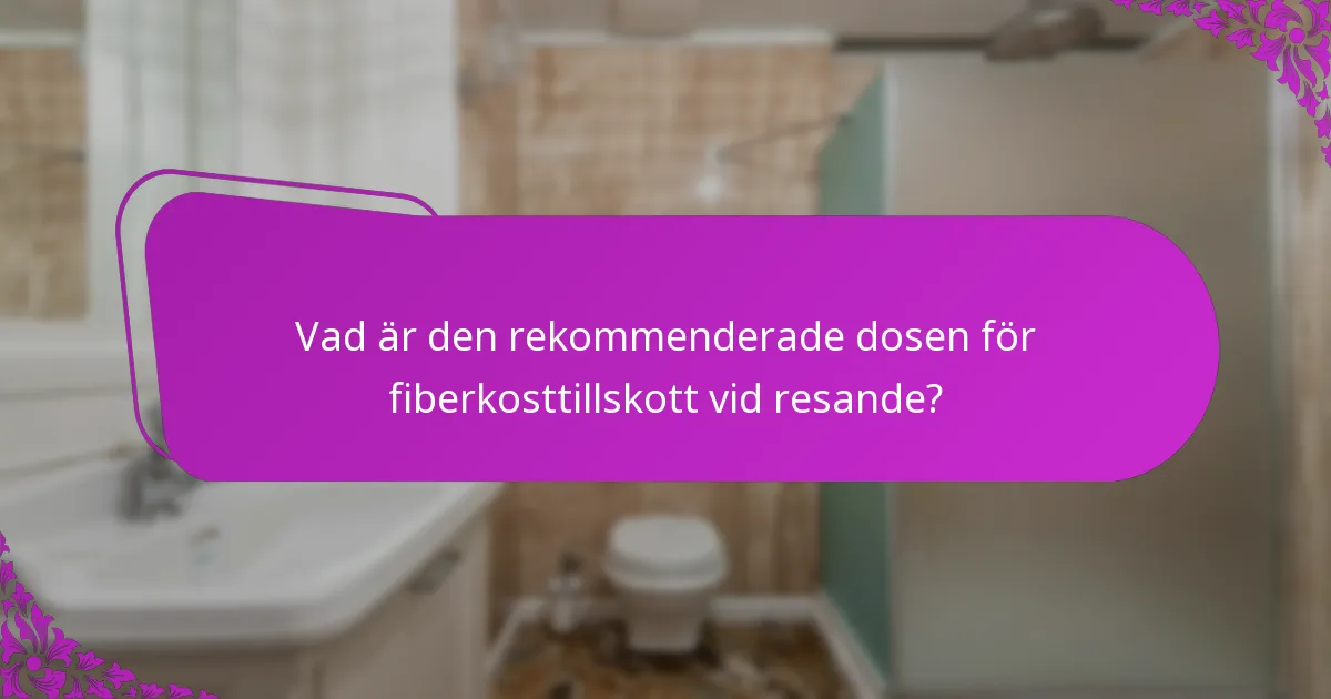 Vad är den rekommenderade dosen för fiberkosttillskott vid resande?