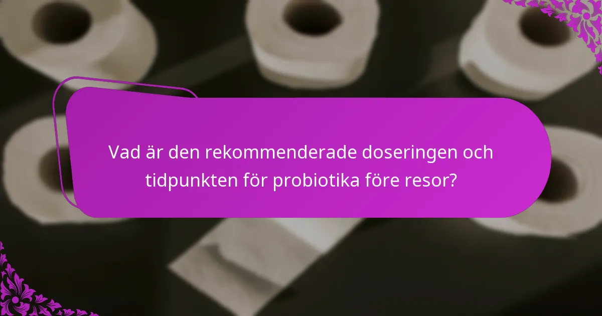 Vad är den rekommenderade doseringen och tidpunkten för probiotika före resor?