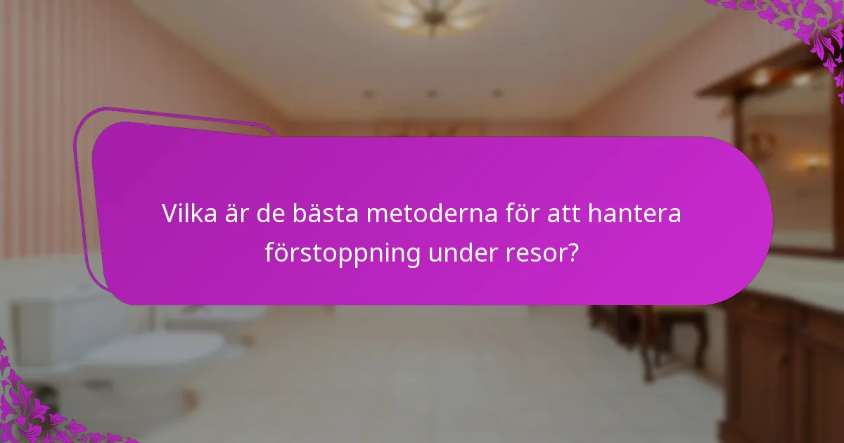 Vilka är de bästa metoderna för att hantera förstoppning under resor?