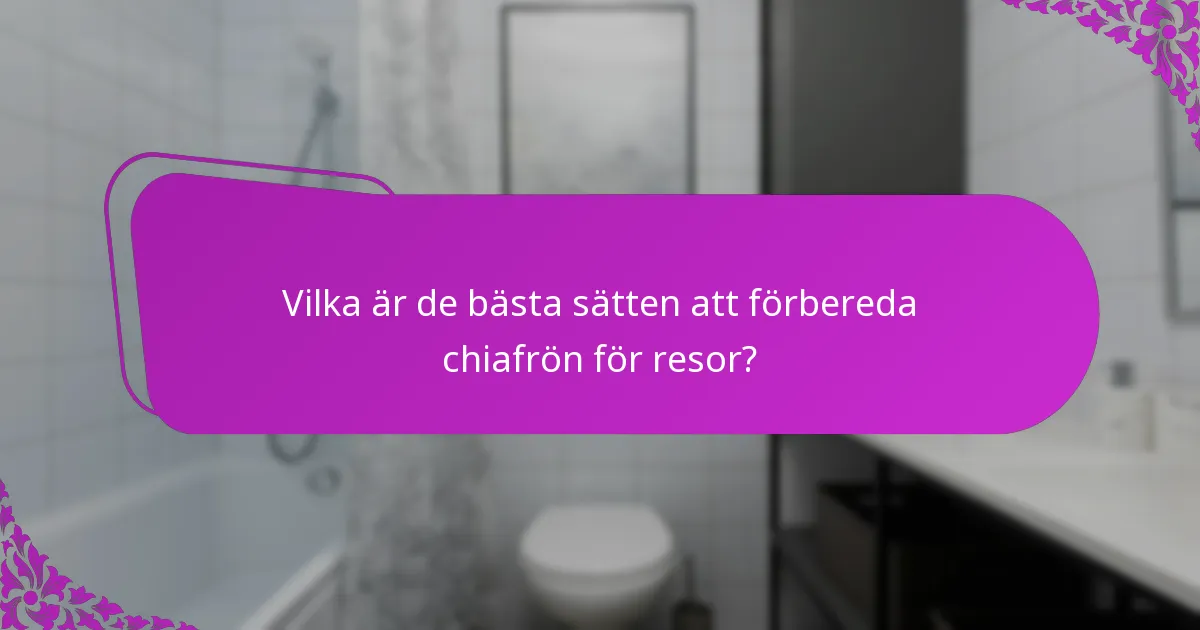 Vilka är de bästa sätten att förbereda chiafrön för resor?
