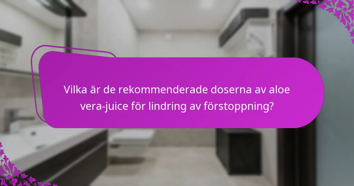 Vilka är de rekommenderade doserna av aloe vera-juice för lindring av förstoppning?
