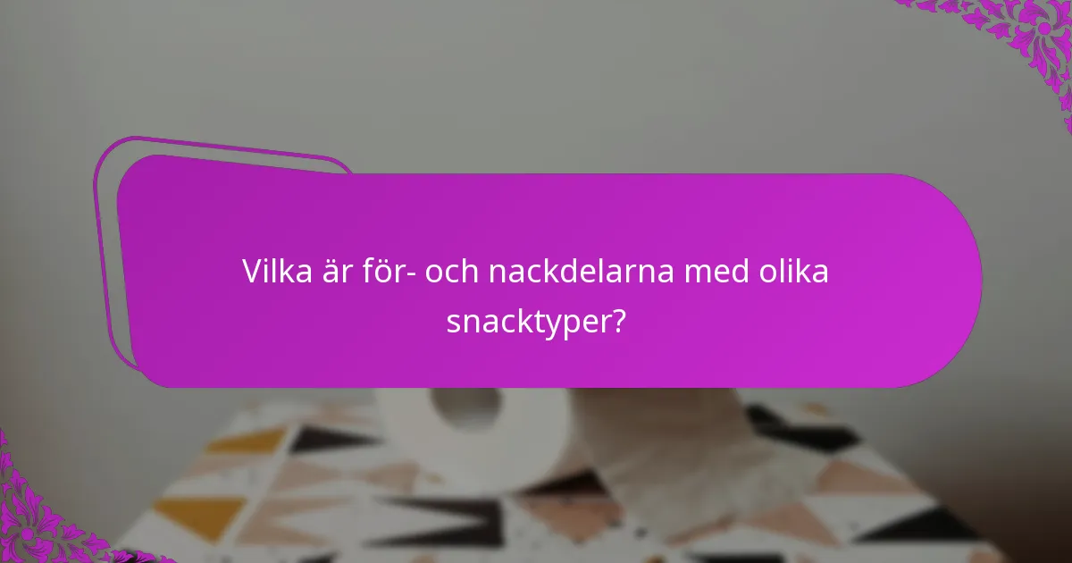 Vilka är för- och nackdelarna med olika snacktyper?