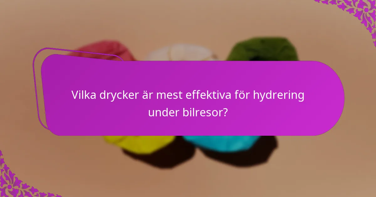 Vilka drycker är mest effektiva för hydrering under bilresor?