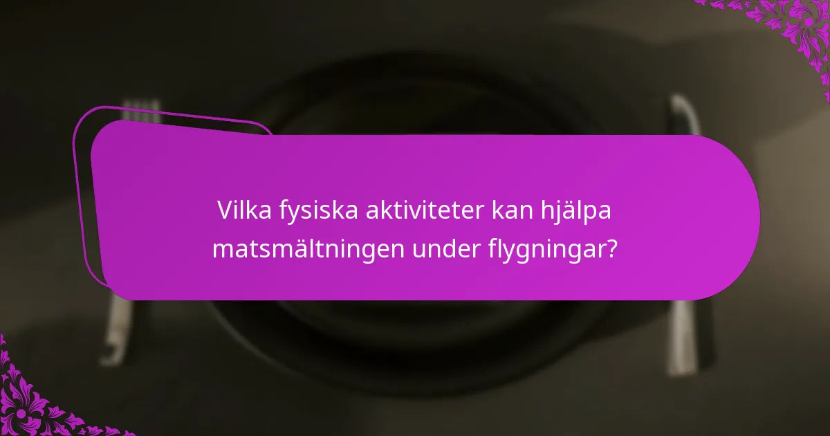 Vilka fysiska aktiviteter kan hjälpa matsmältningen under flygningar?