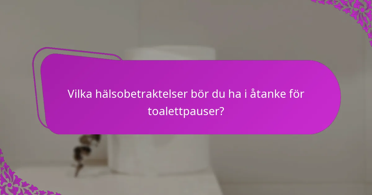 Vilka hälsobetraktelser bör du ha i åtanke för toalettpauser?
