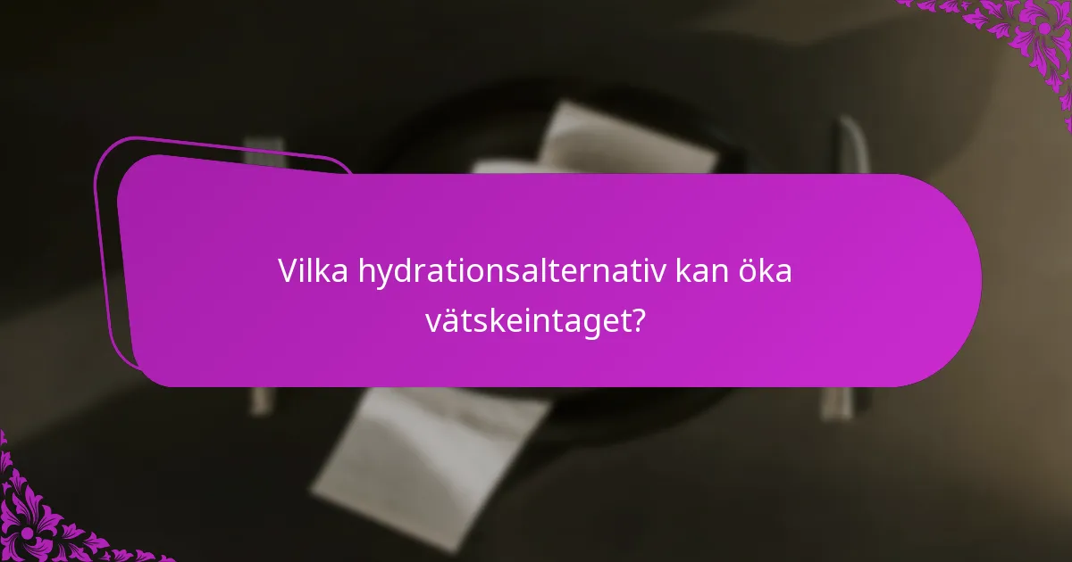 Vilka hydrationsalternativ kan öka vätskeintaget?