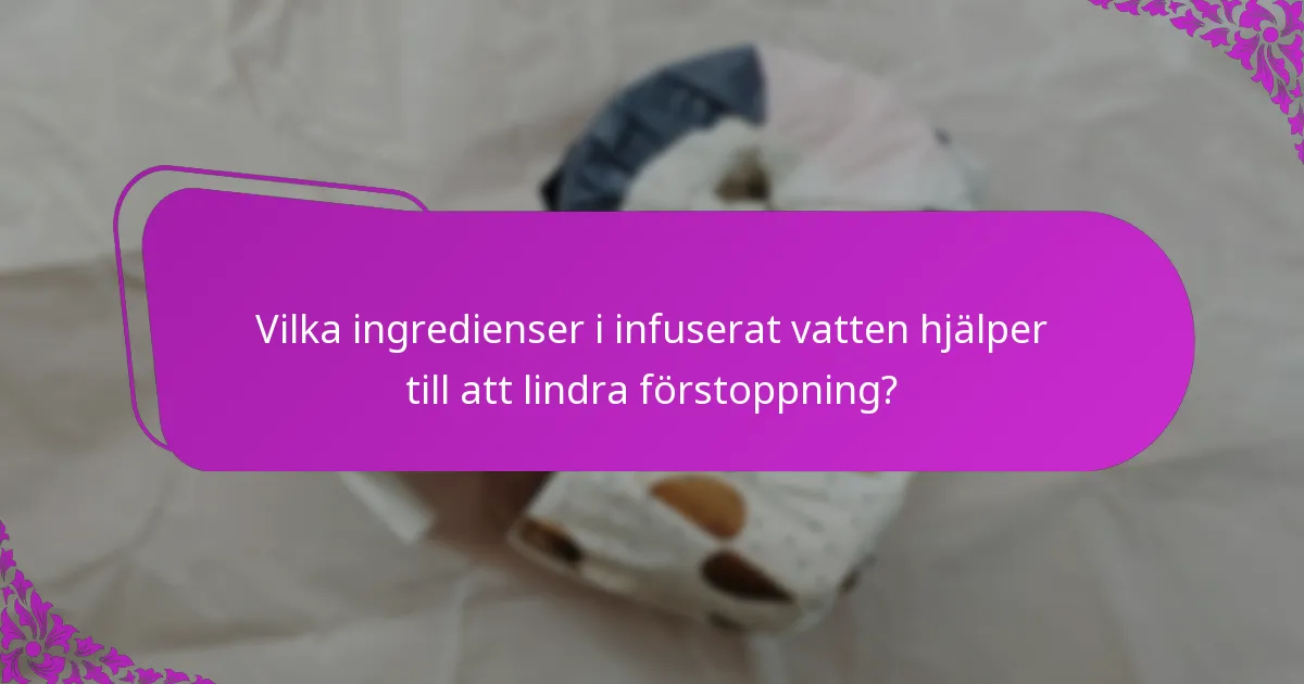 Vilka ingredienser i infuserat vatten hjälper till att lindra förstoppning?