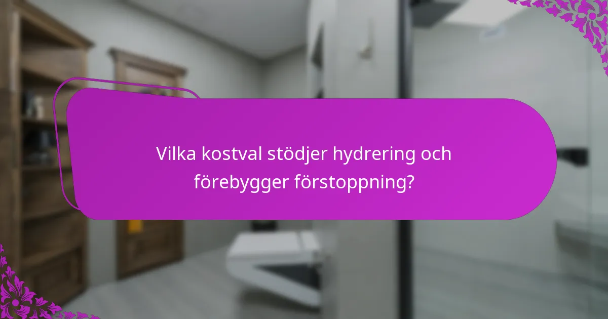 Vilka kostval stödjer hydrering och förebygger förstoppning?