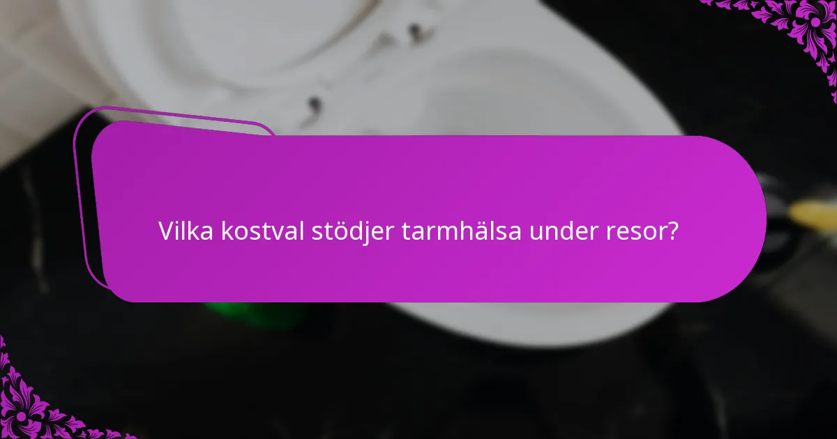 Vilka kostval stödjer tarmhälsa under resor?