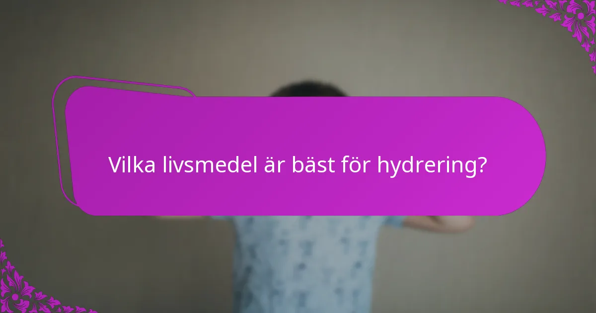 Vilka livsmedel är bäst för hydrering?