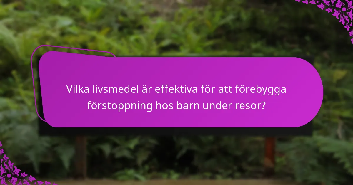 Vilka livsmedel är effektiva för att förebygga förstoppning hos barn under resor?