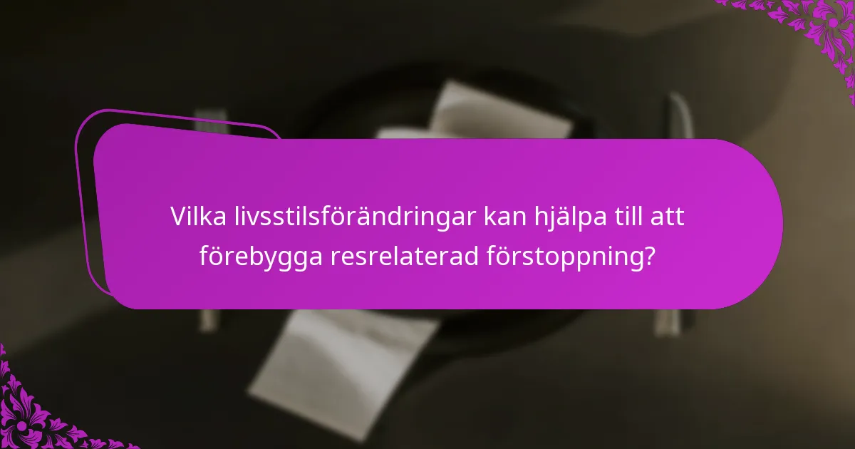 Vilka livsstilsförändringar kan hjälpa till att förebygga resrelaterad förstoppning?