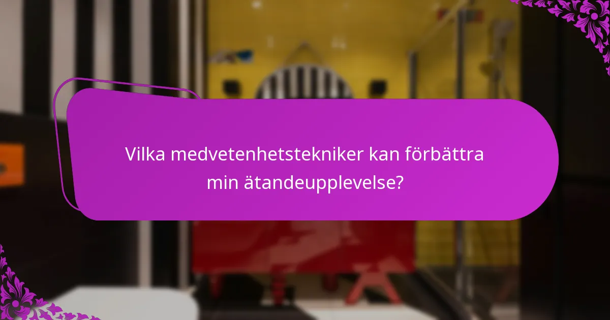 Vilka medvetenhetstekniker kan förbättra min ätandeupplevelse?