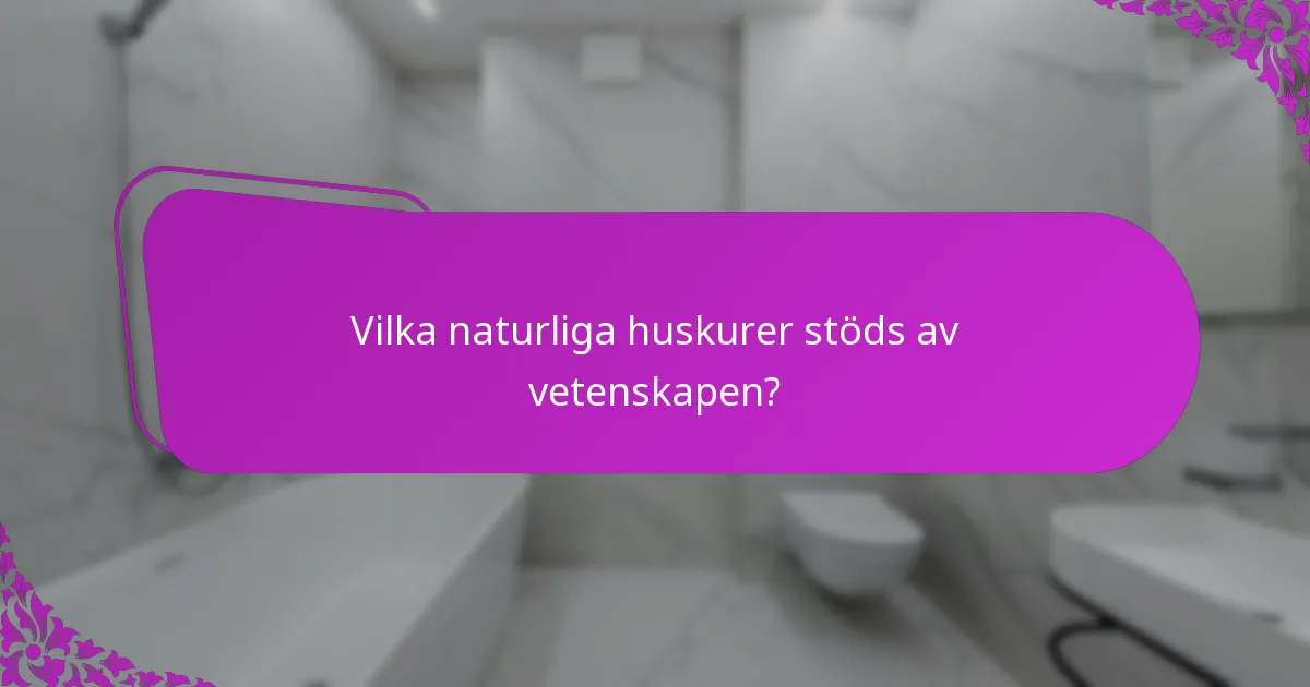 Vilka naturliga huskurer stöds av vetenskapen?
