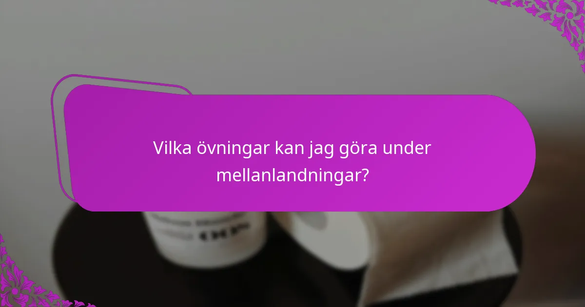 Vilka övningar kan jag göra under mellanlandningar?