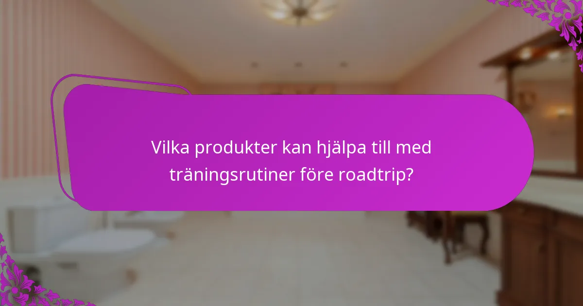 Vilka produkter kan hjälpa till med träningsrutiner före roadtrip?