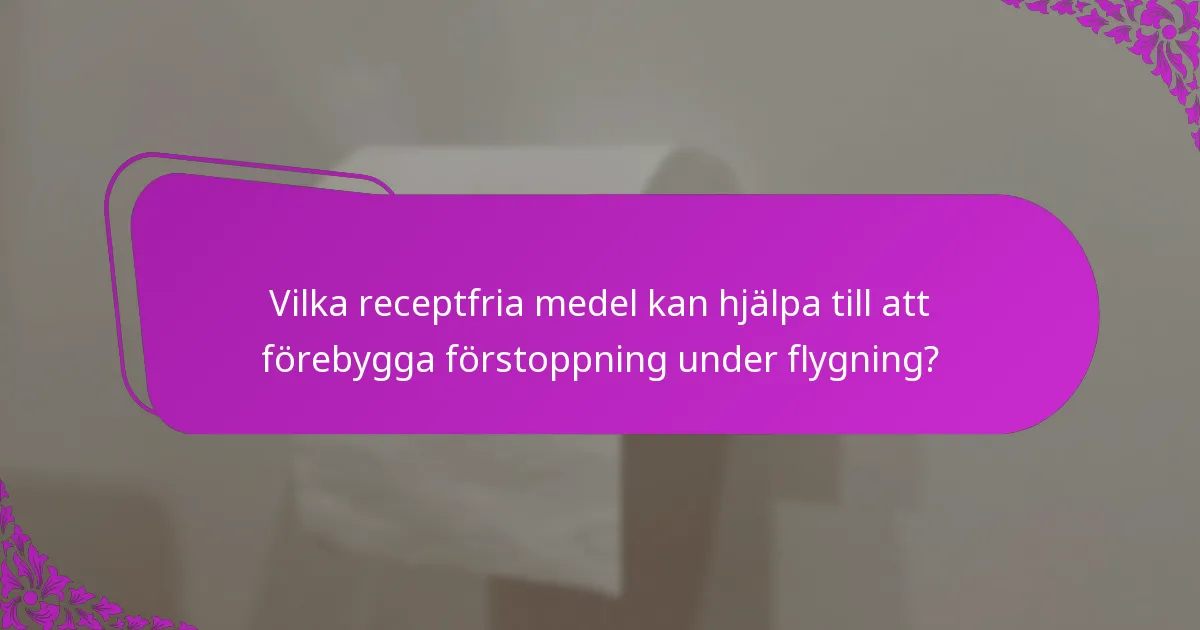Vilka receptfria medel kan hjälpa till att förebygga förstoppning under flygning?