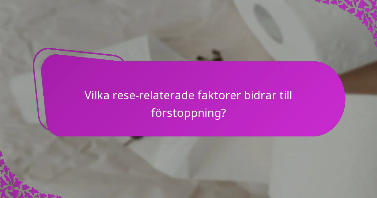 Vilka rese-relaterade faktorer bidrar till förstoppning?