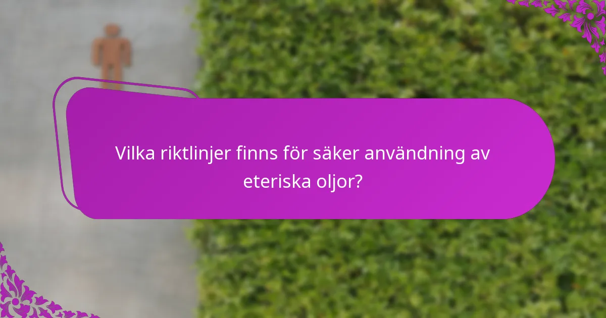Vilka riktlinjer finns för säker användning av eteriska oljor?