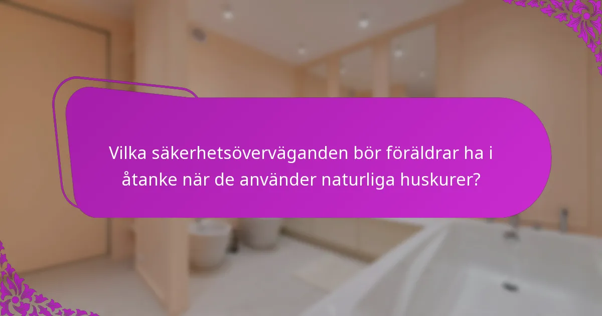 Vilka säkerhetsöverväganden bör föräldrar ha i åtanke när de använder naturliga huskurer?