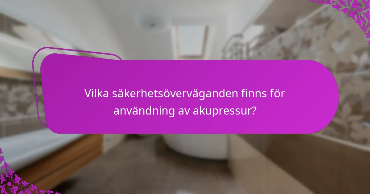 Vilka säkerhetsöverväganden finns för användning av akupressur?