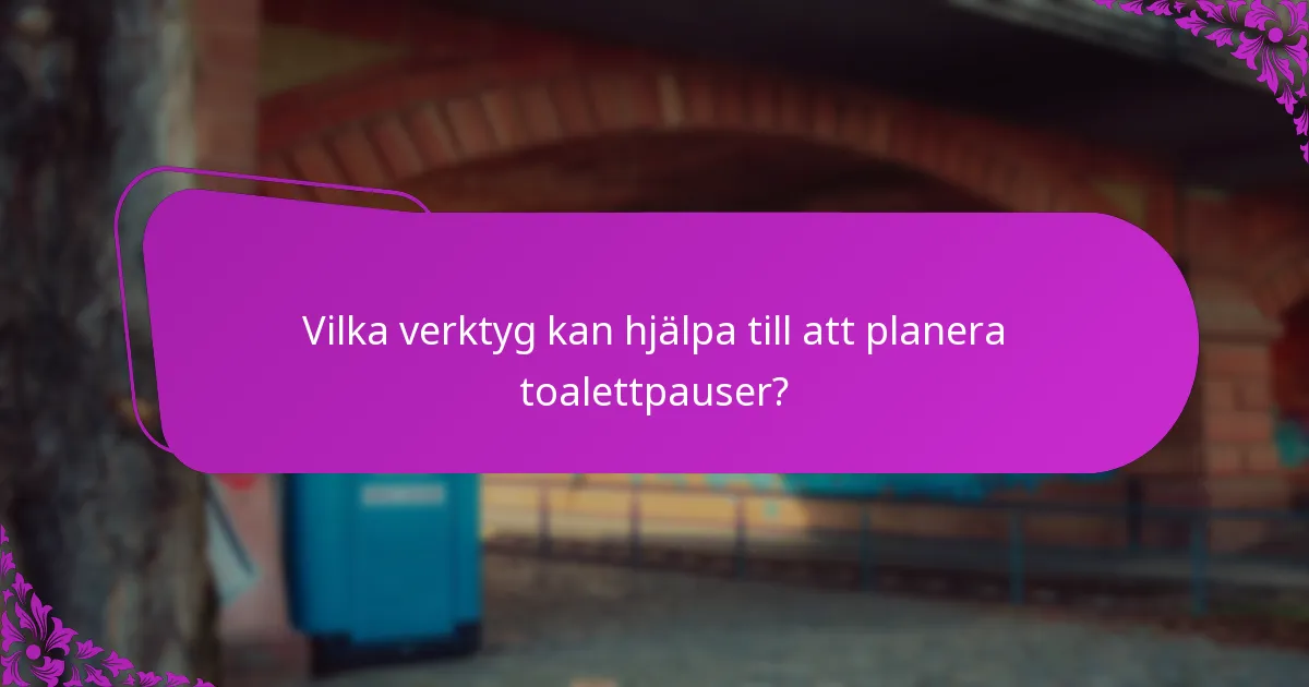 Vilka verktyg kan hjälpa till att planera toalettpauser?