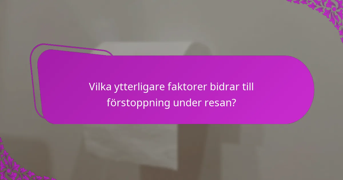 Vilka ytterligare faktorer bidrar till förstoppning under resan?