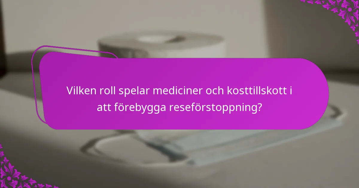 Vilken roll spelar mediciner och kosttillskott i att förebygga reseförstoppning?